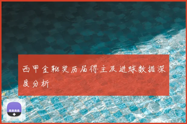 西甲金靴奖历届得主及进球数据深度分析
