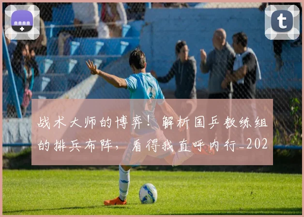 战术大师的博弈！解析国乒教练组的排兵布阵，看得我直呼内行_20260707013546