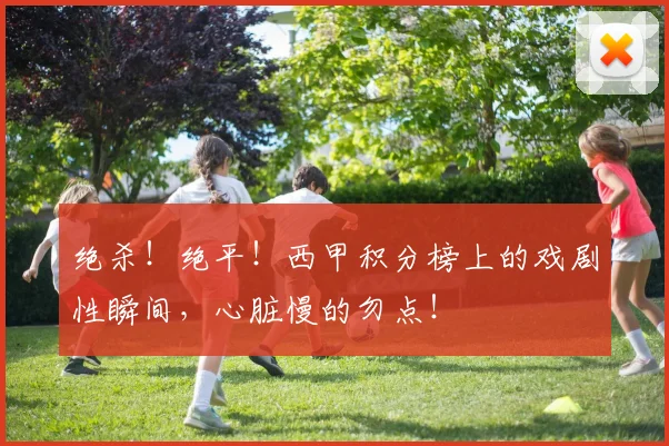 绝杀!绝平!西甲积分榜上的戏剧性瞬间,心脏慢的勿点!