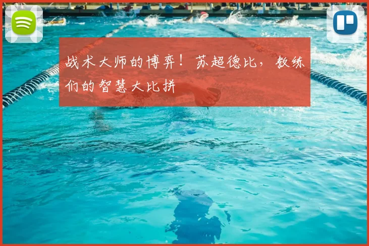 战术大师的博弈！苏超德比，教练们的智慧大比拼