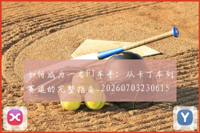 如何成为一名F1车手：从卡丁车到赛道的完整指南_20260703230615
