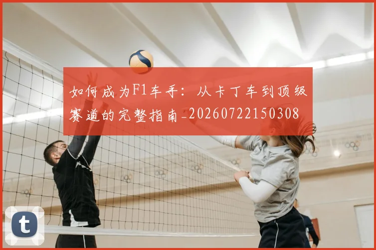 如何成为F1车手:从卡丁车到顶级赛道的完整指南_20260722150308