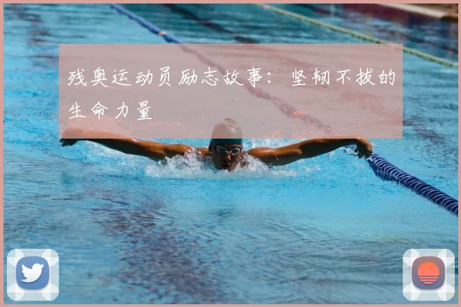 残奥运动员励志故事：坚韧不拔的生命力量