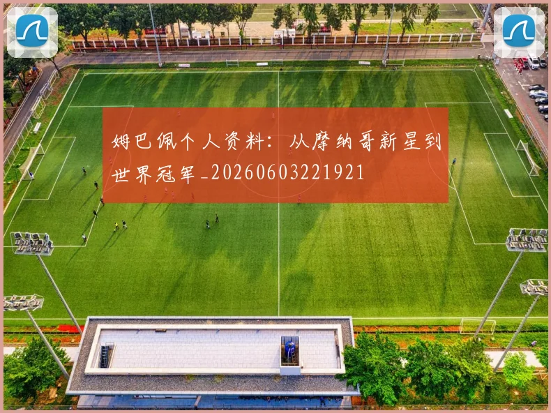 姆巴佩个人资料:从摩纳哥新星到世界冠军_20260603221921