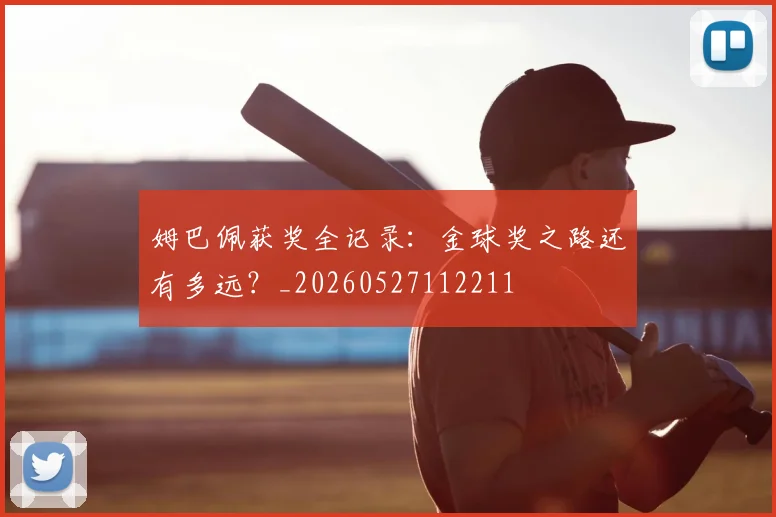 姆巴佩获奖全记录：金球奖之路还有多远？_20260527112211