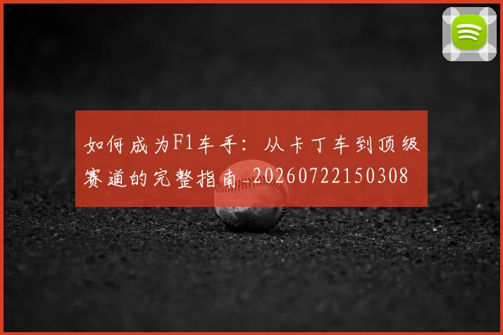 如何成为F1车手:从卡丁车到顶级赛道的完整指南_20260722150308